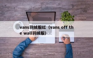 vans羽绒服红（vans off the wall羽绒服）